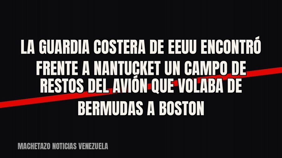 La Guardia Costera de EEUU encontró frente a Nantucket un campo de restos del avión que volaba de Bermudas a…