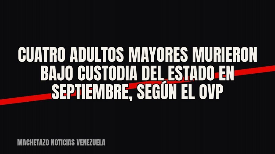 Cuatro adultos mayores murieron bajo custodia del Estado en septiembre, según el OVP