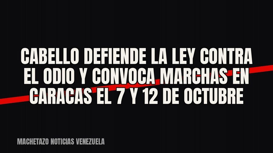 Cabello defiende la Ley contra el Odio y convoca marchas en Caracas el 7 y 12 de octubre