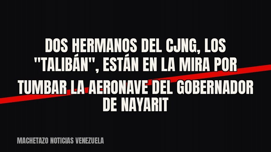 Dos hermanos del CJNG, los "Talibán", están en la mira por tumbar la aeronave del gobernador de…