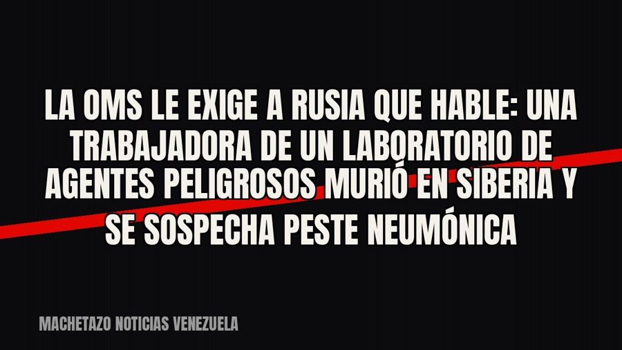 La OMS le exige a Rusia que hable: una trabajadora de un laboratorio de agentes peligrosos murió en Siberia y…