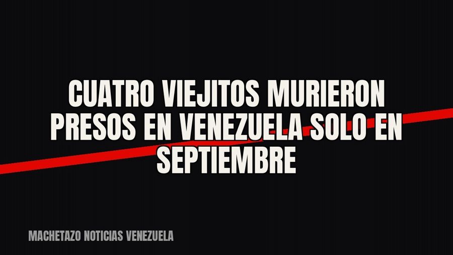 Cuatro viejitos murieron presos en Venezuela solo en septiembre