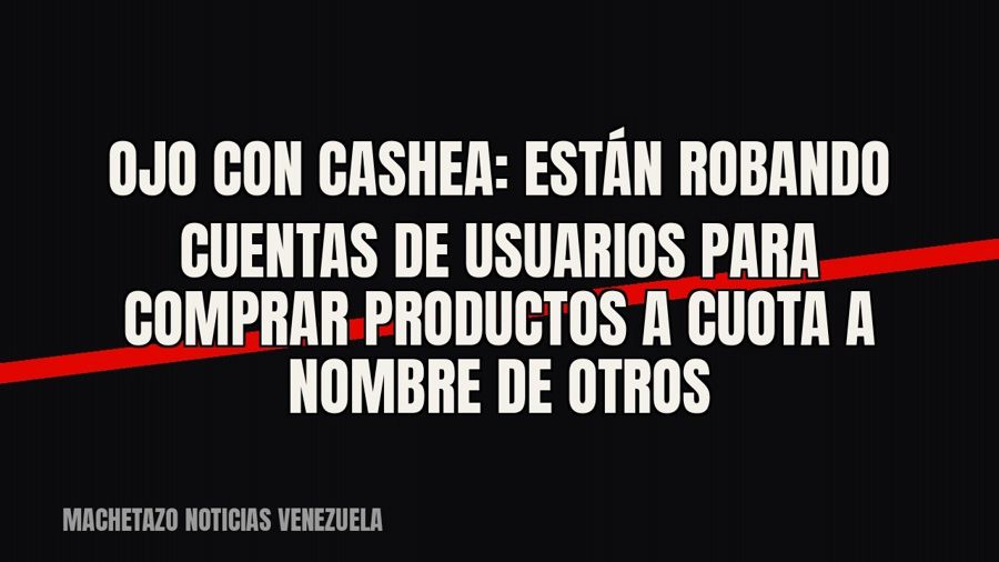 Ojo con Cashea: están robando cuentas de usuarios para comprar productos a cuota a nombre de otros