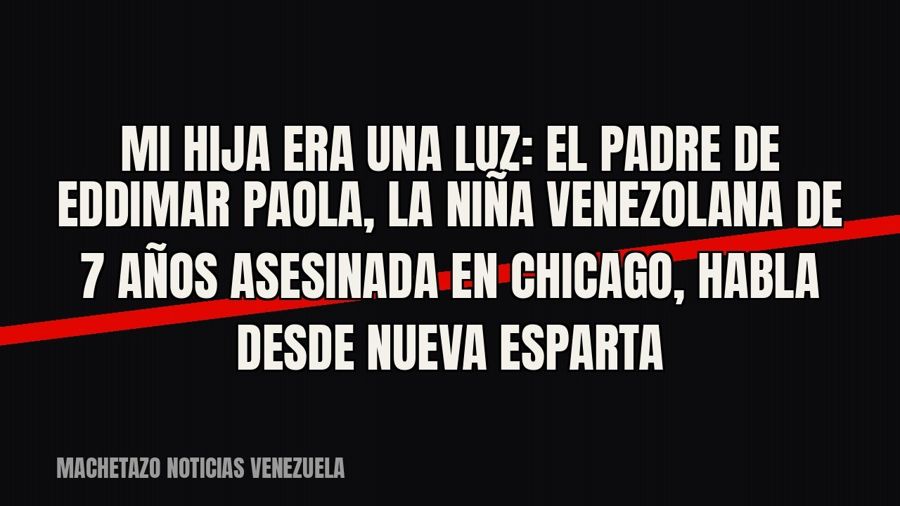 «Mi hija era una luz»: el padre de Eddimar Paola, la niña venezolana de 7 años asesinada en Chicago, habla…