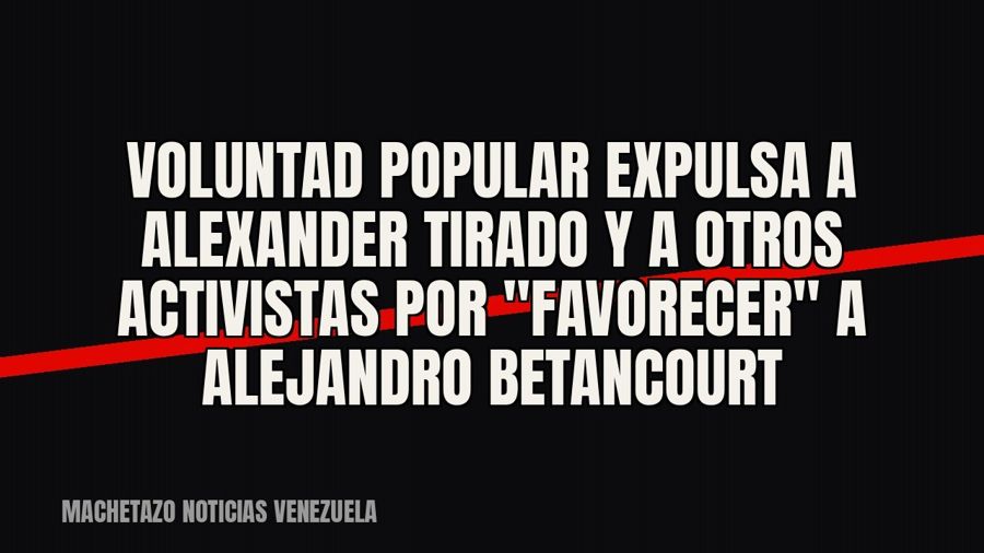 Voluntad Popular expulsa a Alexander Tirado y a otros activistas por "favorecer" a Alejandro…