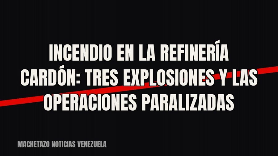 Incendio en la refinería Cardón: tres explosiones y las operaciones paralizadas