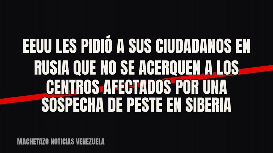 EEUU les pidió a sus ciudadanos en Rusia que no se acerquen a los centros afectados por una sospecha de peste…