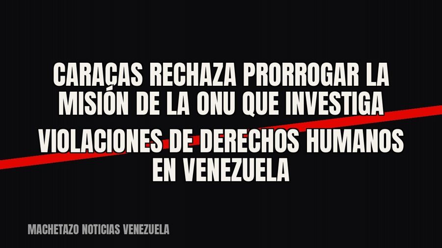 Caracas rechaza prorrogar la Misión de la ONU que investiga violaciones de derechos humanos en Venezuela