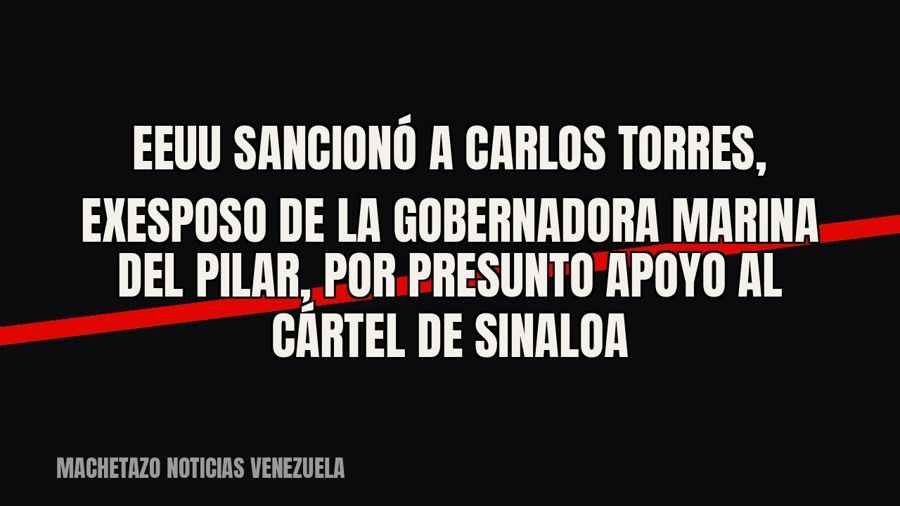 EEUU sancionó a Carlos Torres, exesposo de la gobernadora Marina del Pilar, por presunto apoyo al Cártel de…