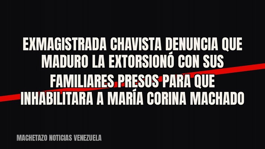 Exmagistrada chavista denuncia que Maduro la extorsionó con sus familiares presos para que inhabilitara a…