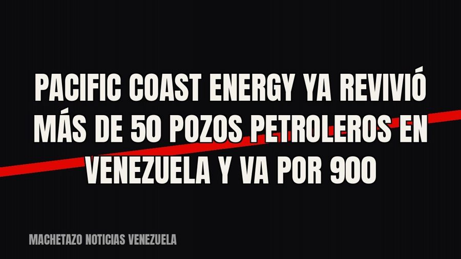 Pacific Coast Energy ya revivió más de 50 pozos petroleros en Venezuela y va por 900
