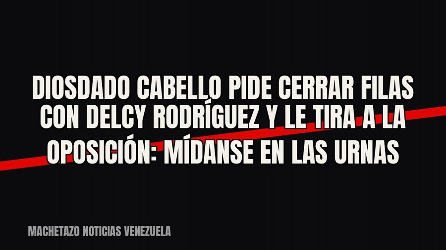 Diosdado Cabello pide cerrar filas con Delcy Rodríguez y le tira a la oposición: «mídanse en las urnas»