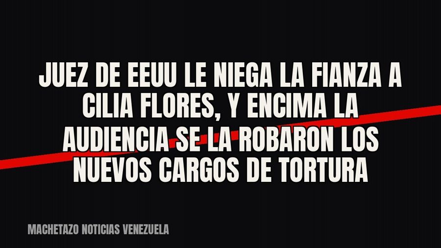 Juez de EEUU le niega la fianza a Cilia Flores, y encima la audiencia se la robaron los nuevos cargos de…