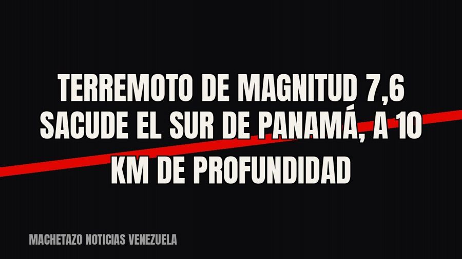 Terremoto de magnitud 7,6 sacude el sur de Panamá, a 10 km de profundidad