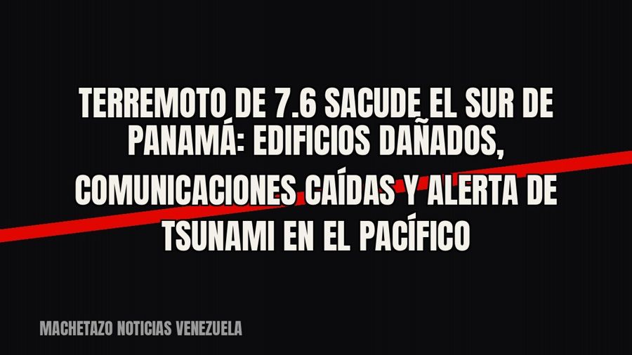 Terremoto de 7.6 sacude el sur de Panamá: edificios dañados, comunicaciones caídas y alerta de tsunami en el…