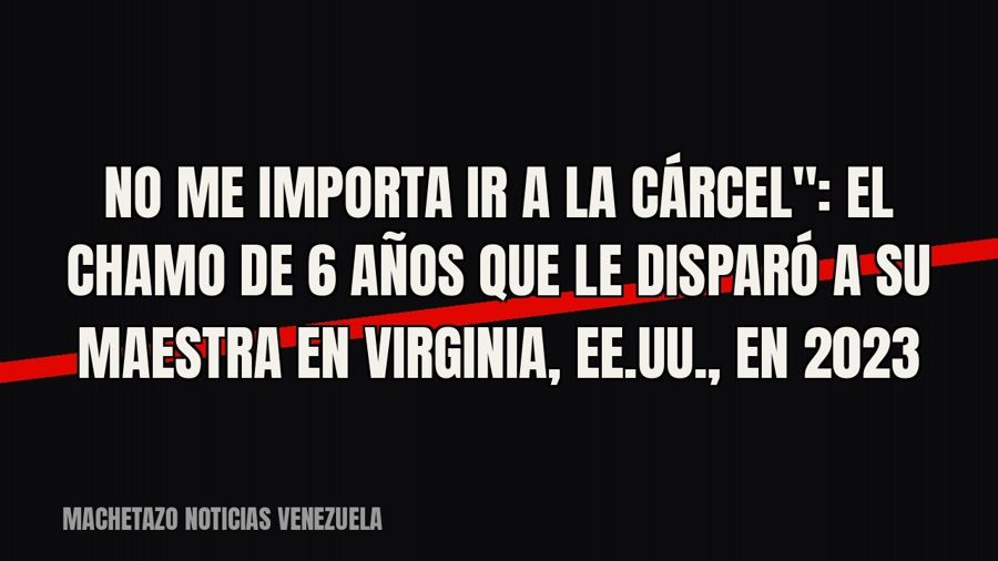 quot;No me importa ir a la cárcel": el chamo de 6 años que le disparó a su maestra en Virginia, EE.UU.,…
