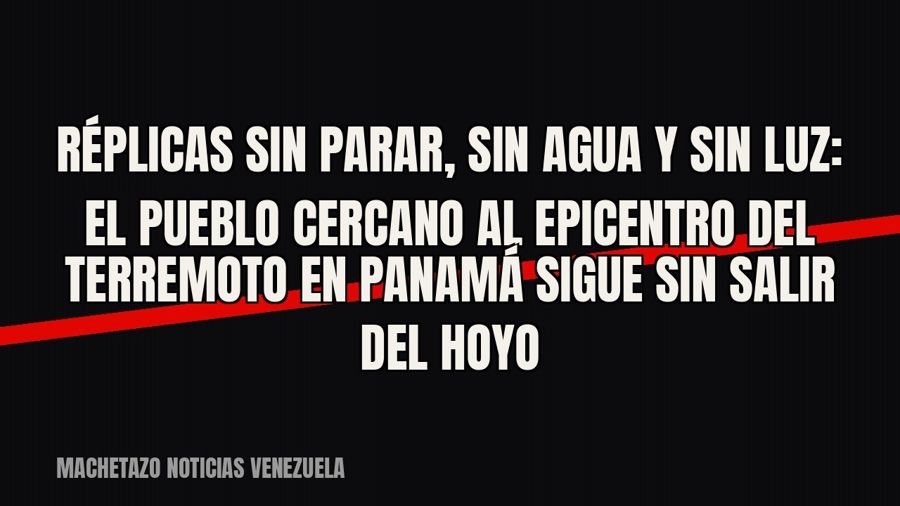 Réplicas sin parar, sin agua y sin luz: el pueblo cercano al epicentro del terremoto en Panamá sigue sin…