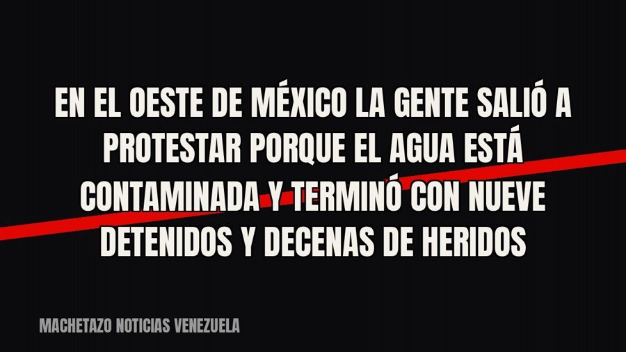 En el oeste de México la gente salió a protestar porque el agua está contaminada y terminó con nueve…