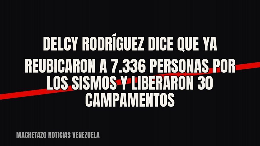 Delcy Rodríguez dice que ya reubicaron a 7.336 personas por los sismos y liberaron 30 campamentos