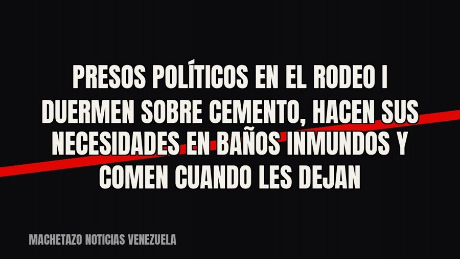 Presos políticos en El Rodeo I duermen sobre cemento, hacen sus necesidades en baños inmundos y comen cuando…