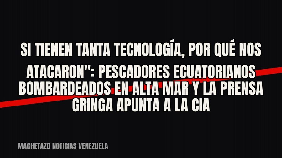 quot;Si tienen tanta tecnología, por qué nos atacaron": pescadores ecuatorianos bombardeados en alta mar…
