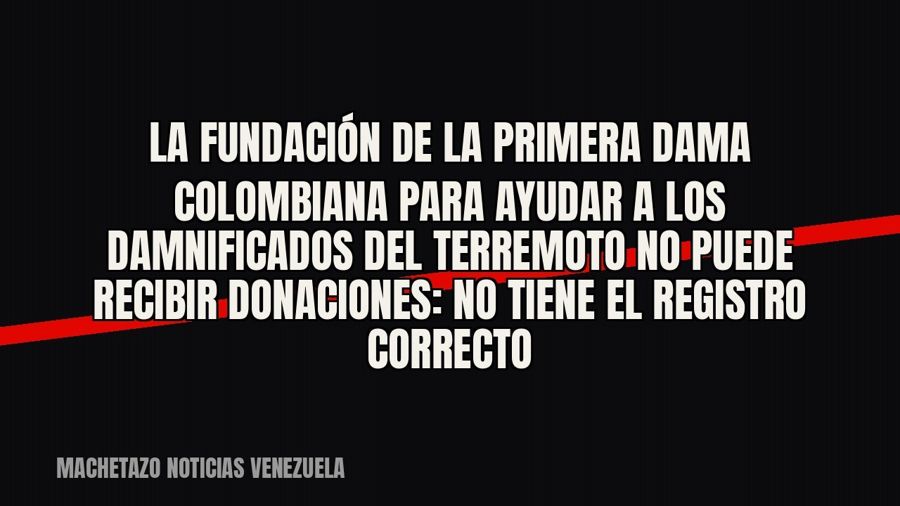 La fundación de la primera dama colombiana para ayudar a los damnificados del terremoto no puede recibir…