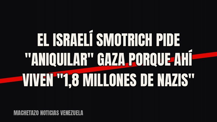 El israelí Smotrich pide "aniquilar" Gaza porque ahí viven "1,8 millones de nazis"