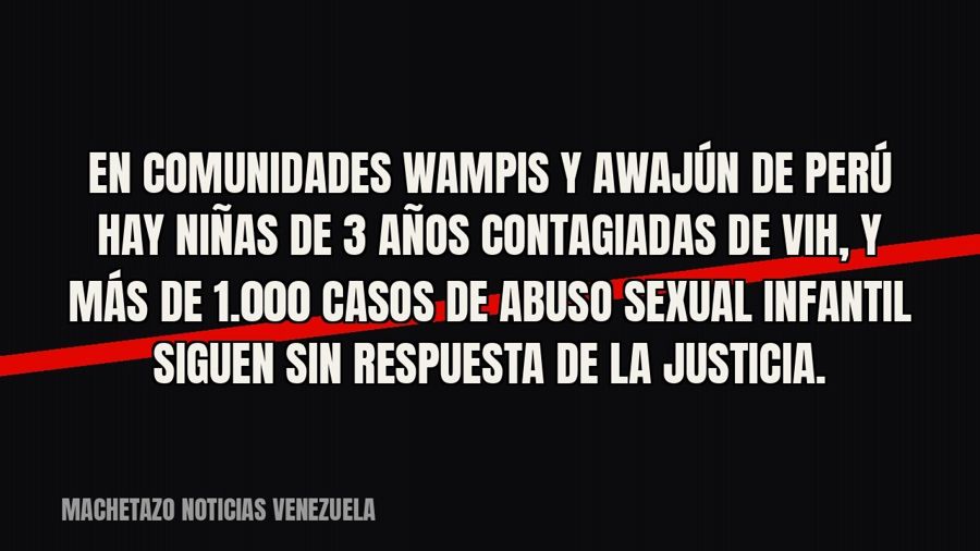 En comunidades wampis y awajún de Perú hay niñas de 3 años contagiadas de VIH, y más de 1.000 casos de abuso…