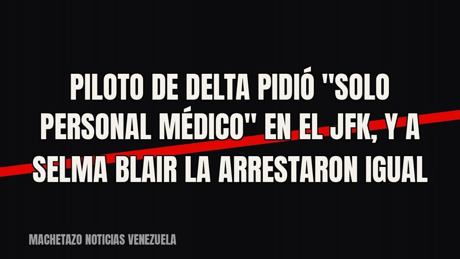 Piloto de Delta pidió "solo personal médico" en el JFK, y a Selma Blair la arrestaron igual